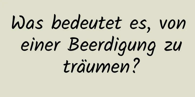 Was bedeutet es, von einer Beerdigung zu träumen?