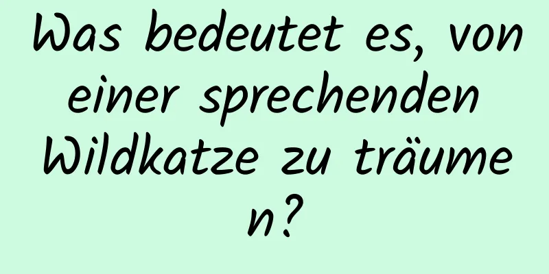 Was bedeutet es, von einer sprechenden Wildkatze zu träumen?