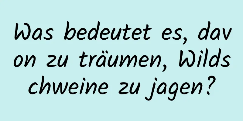 Was bedeutet es, davon zu träumen, Wildschweine zu jagen?