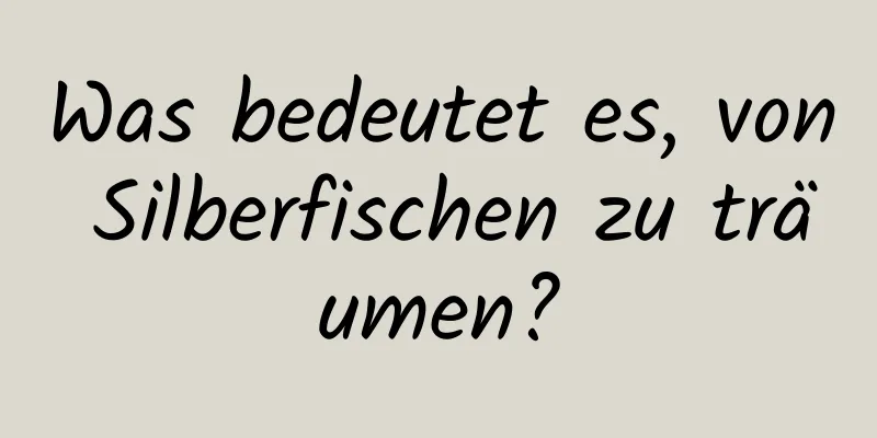 Was bedeutet es, von Silberfischen zu träumen?