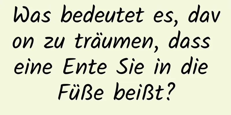 Was bedeutet es, davon zu träumen, dass eine Ente Sie in die Füße beißt?