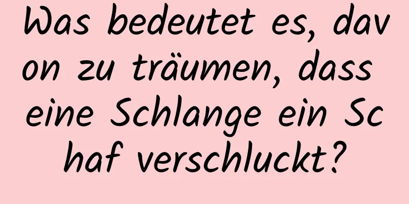 Was bedeutet es, davon zu träumen, dass eine Schlange ein Schaf verschluckt?