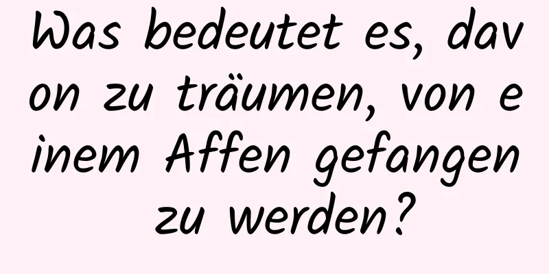 Was bedeutet es, davon zu träumen, von einem Affen gefangen zu werden?