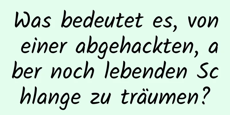 Was bedeutet es, von einer abgehackten, aber noch lebenden Schlange zu träumen?