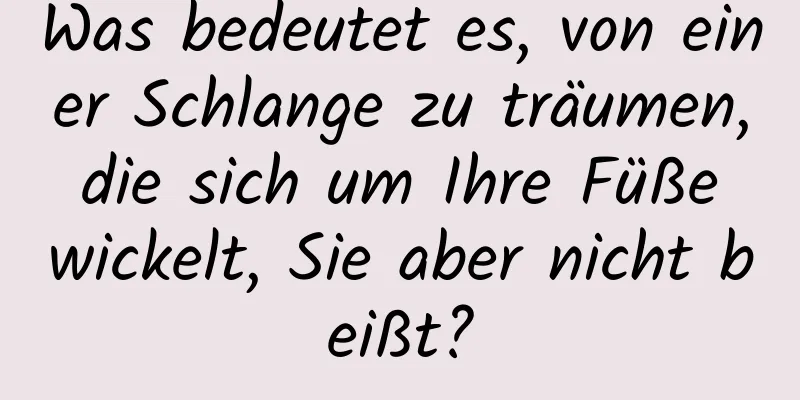 Was bedeutet es, von einer Schlange zu träumen, die sich um Ihre Füße wickelt, Sie aber nicht beißt?