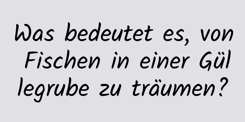 Was bedeutet es, von Fischen in einer Güllegrube zu träumen?