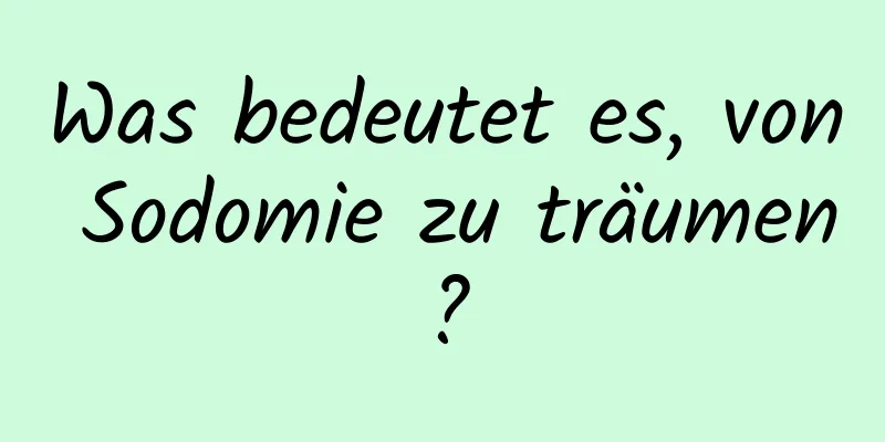 Was bedeutet es, von Sodomie zu träumen?