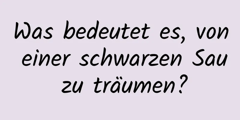 Was bedeutet es, von einer schwarzen Sau zu träumen?