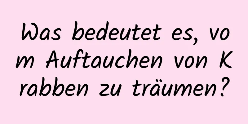 Was bedeutet es, vom Auftauchen von Krabben zu träumen?