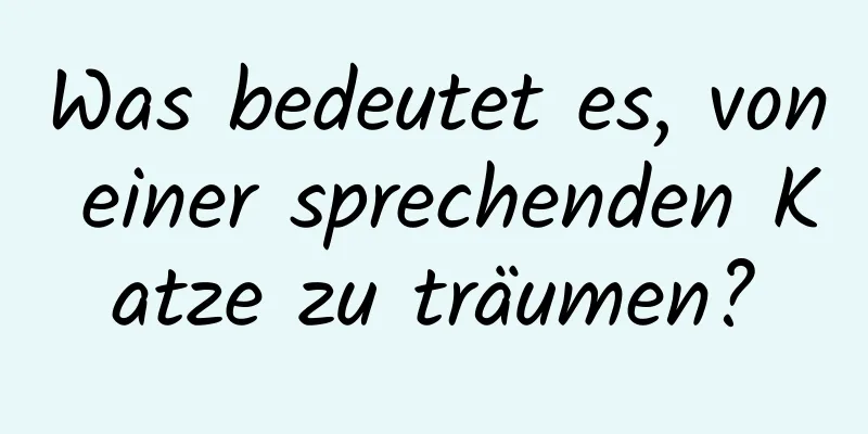 Was bedeutet es, von einer sprechenden Katze zu träumen?