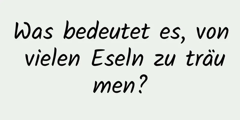 Was bedeutet es, von vielen Eseln zu träumen?