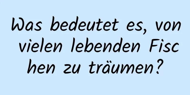 Was bedeutet es, von vielen lebenden Fischen zu träumen?