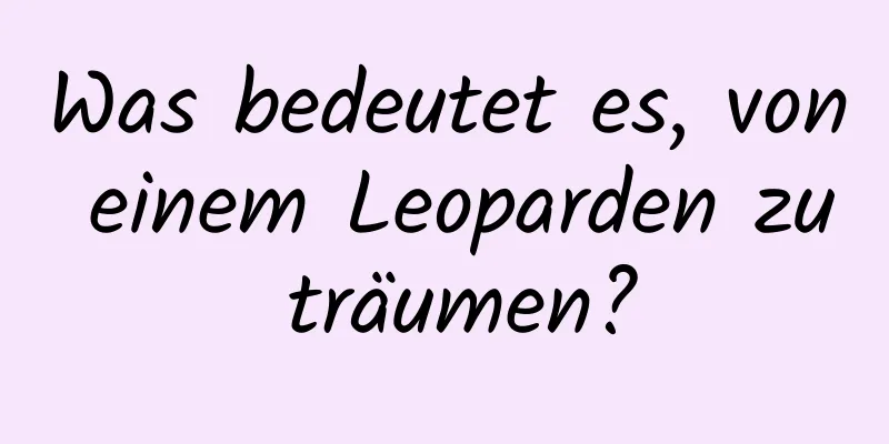 Was bedeutet es, von einem Leoparden zu träumen?