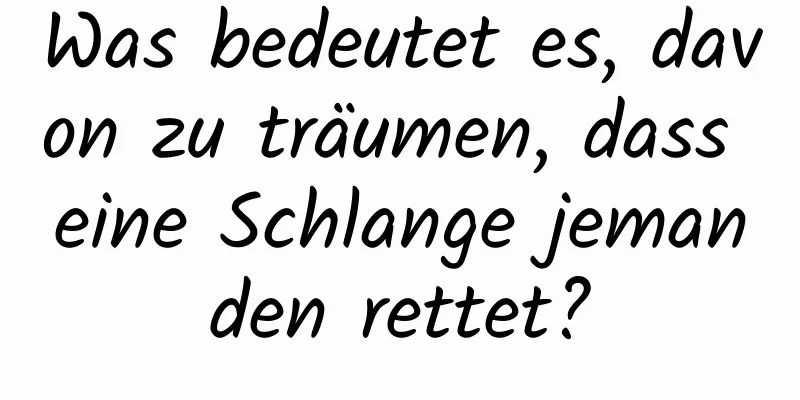 Was bedeutet es, davon zu träumen, dass eine Schlange jemanden rettet?