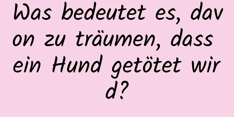 Was bedeutet es, davon zu träumen, dass ein Hund getötet wird?