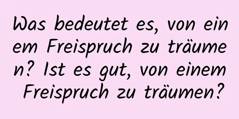 Was bedeutet es, von einem Freispruch zu träumen? Ist es gut, von einem Freispruch zu träumen?