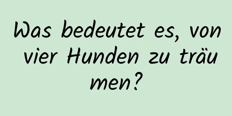 Was bedeutet es, von vier Hunden zu träumen?