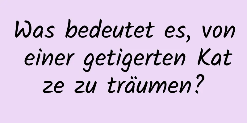 Was bedeutet es, von einer getigerten Katze zu träumen?