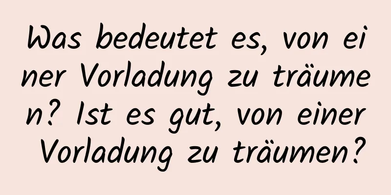 Was bedeutet es, von einer Vorladung zu träumen? Ist es gut, von einer Vorladung zu träumen?