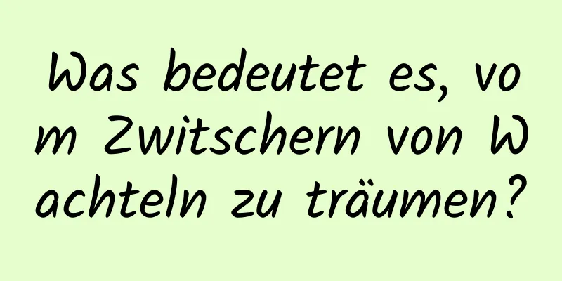 Was bedeutet es, vom Zwitschern von Wachteln zu träumen?