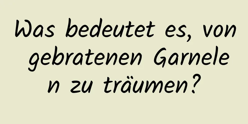 Was bedeutet es, von gebratenen Garnelen zu träumen?