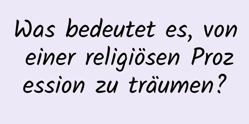 Was bedeutet es, von einer religiösen Prozession zu träumen?