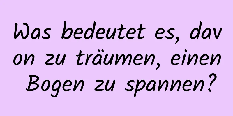 Was bedeutet es, davon zu träumen, einen Bogen zu spannen?