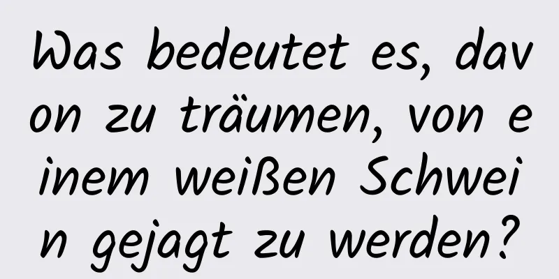 Was bedeutet es, davon zu träumen, von einem weißen Schwein gejagt zu werden?