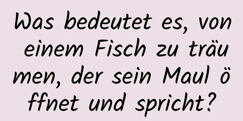 Was bedeutet es, von einem Fisch zu träumen, der sein Maul öffnet und spricht?