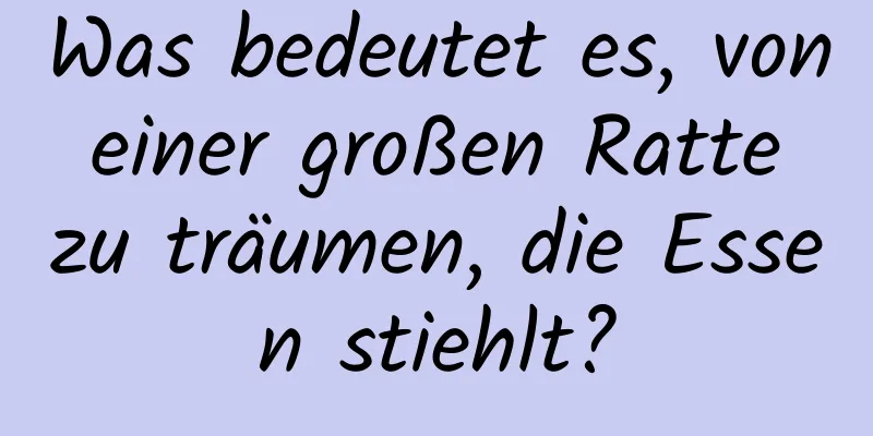 Was bedeutet es, von einer großen Ratte zu träumen, die Essen stiehlt?