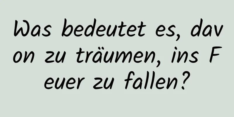 Was bedeutet es, davon zu träumen, ins Feuer zu fallen?