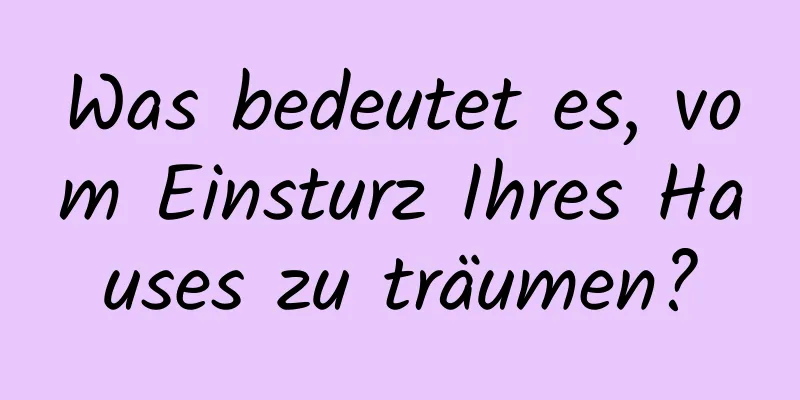 Was bedeutet es, vom Einsturz Ihres Hauses zu träumen?