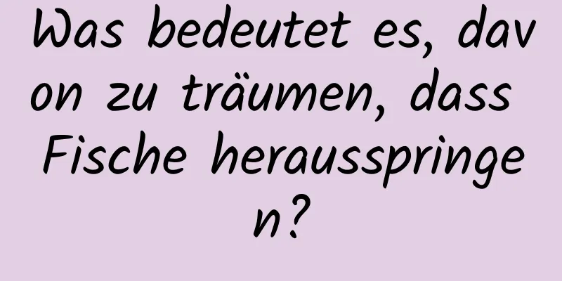 Was bedeutet es, davon zu träumen, dass Fische herausspringen?