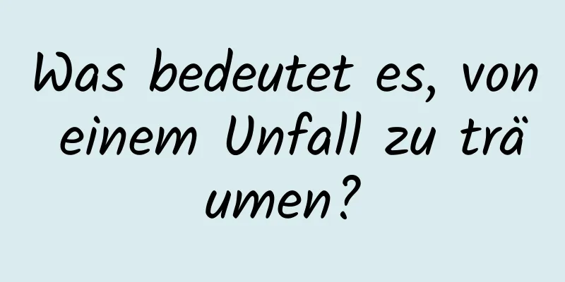 Was bedeutet es, von einem Unfall zu träumen?