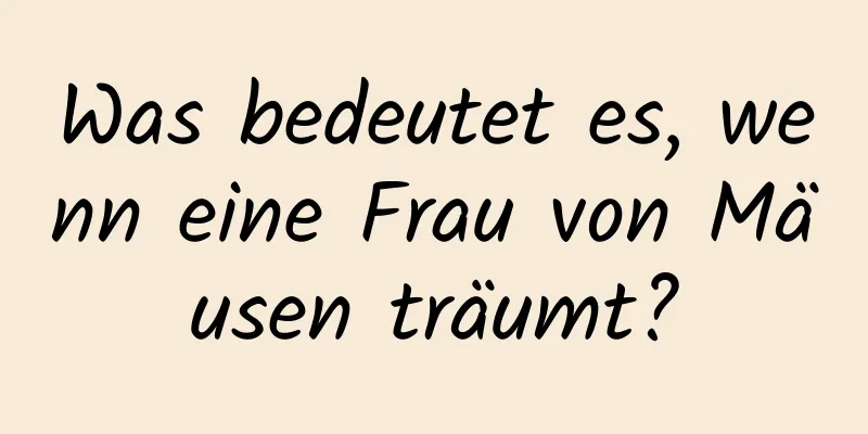 Was bedeutet es, wenn eine Frau von Mäusen träumt?