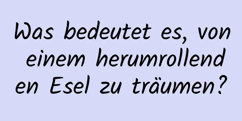 Was bedeutet es, von einem herumrollenden Esel zu träumen?