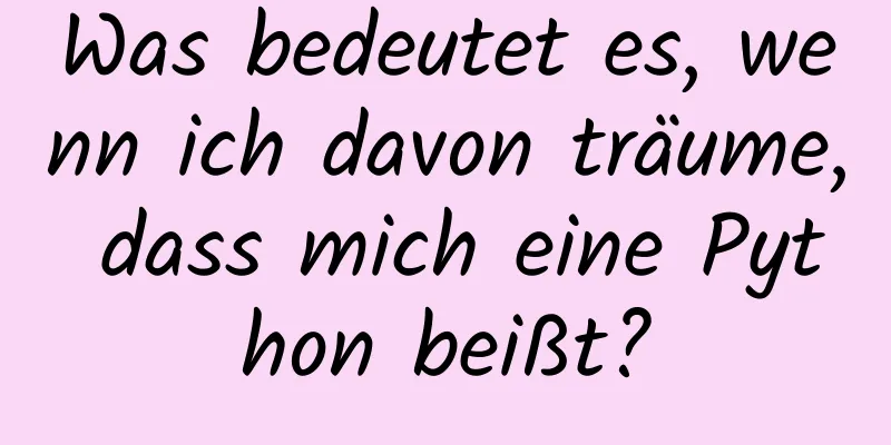 Was bedeutet es, wenn ich davon träume, dass mich eine Python beißt?