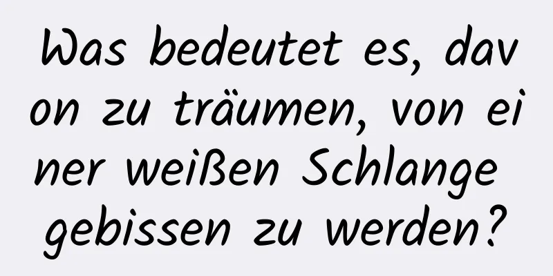 Was bedeutet es, davon zu träumen, von einer weißen Schlange gebissen zu werden?