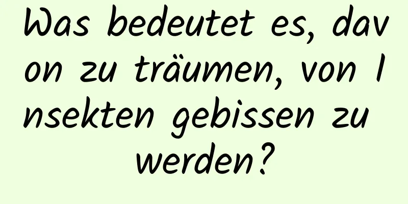 Was bedeutet es, davon zu träumen, von Insekten gebissen zu werden?