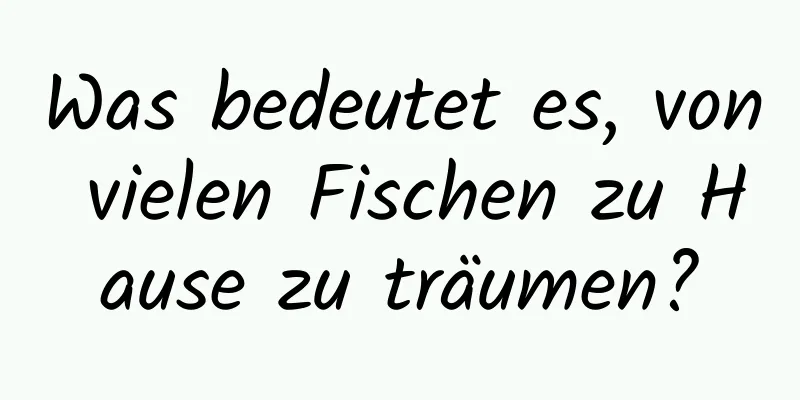 Was bedeutet es, von vielen Fischen zu Hause zu träumen?