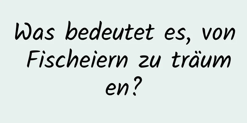 Was bedeutet es, von Fischeiern zu träumen?