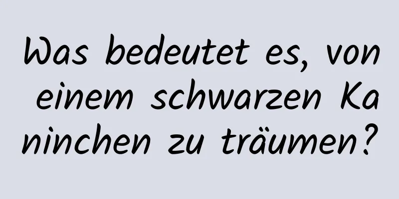 Was bedeutet es, von einem schwarzen Kaninchen zu träumen?