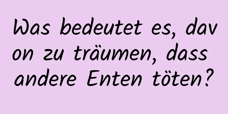 Was bedeutet es, davon zu träumen, dass andere Enten töten?