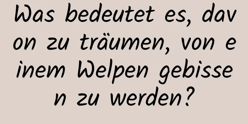 Was bedeutet es, davon zu träumen, von einem Welpen gebissen zu werden?