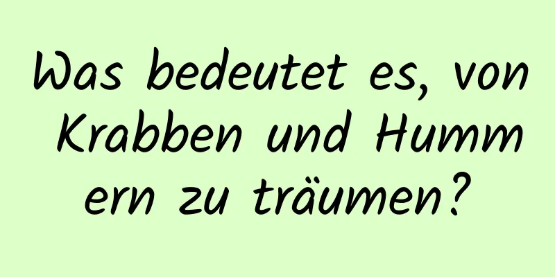 Was bedeutet es, von Krabben und Hummern zu träumen?