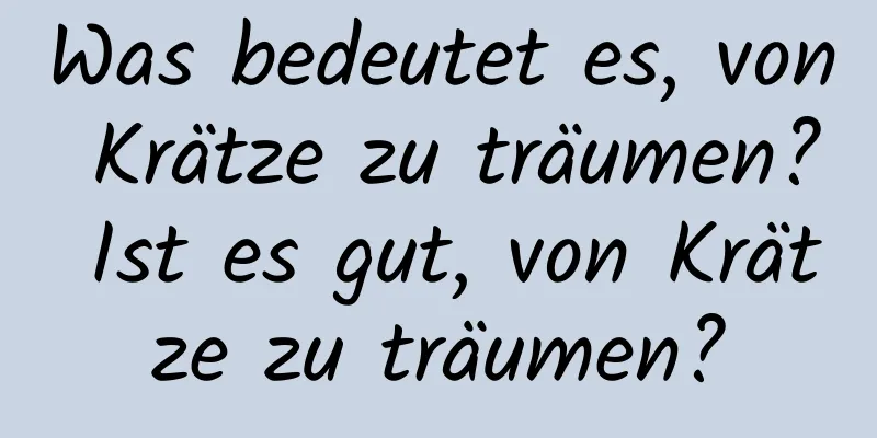 Was bedeutet es, von Krätze zu träumen? Ist es gut, von Krätze zu träumen?