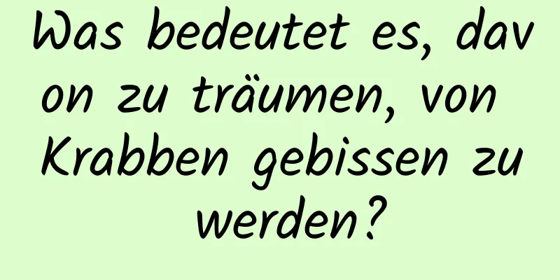 Was bedeutet es, davon zu träumen, von Krabben gebissen zu werden?