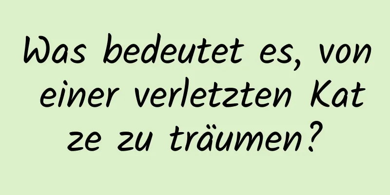 Was bedeutet es, von einer verletzten Katze zu träumen?