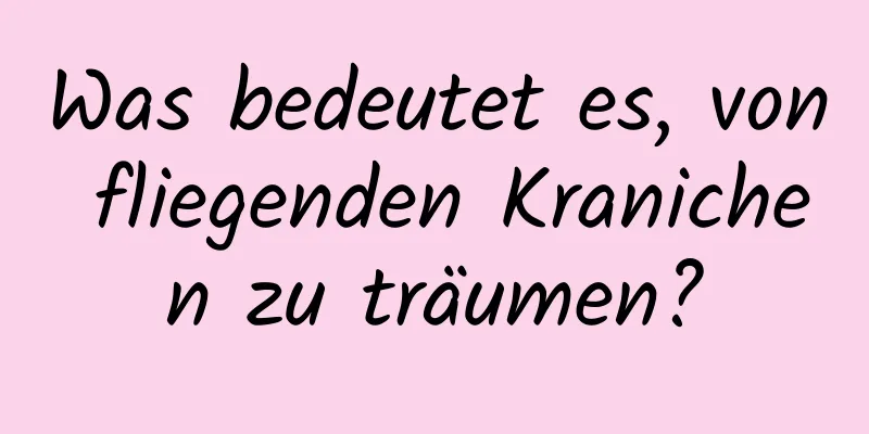 Was bedeutet es, von fliegenden Kranichen zu träumen?