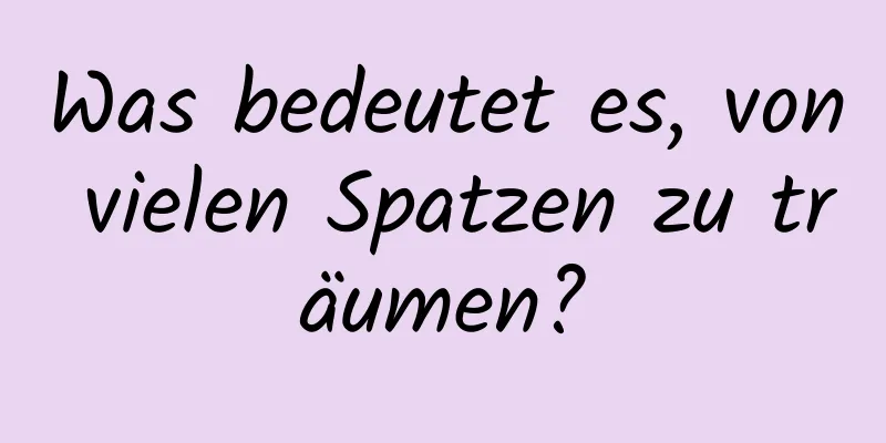 Was bedeutet es, von vielen Spatzen zu träumen?